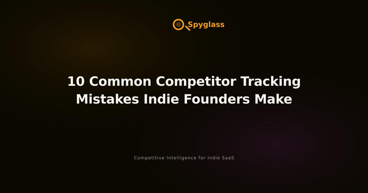 10 Common Competitor Tracking Mistakes Indie Founders Make — Spyglass
